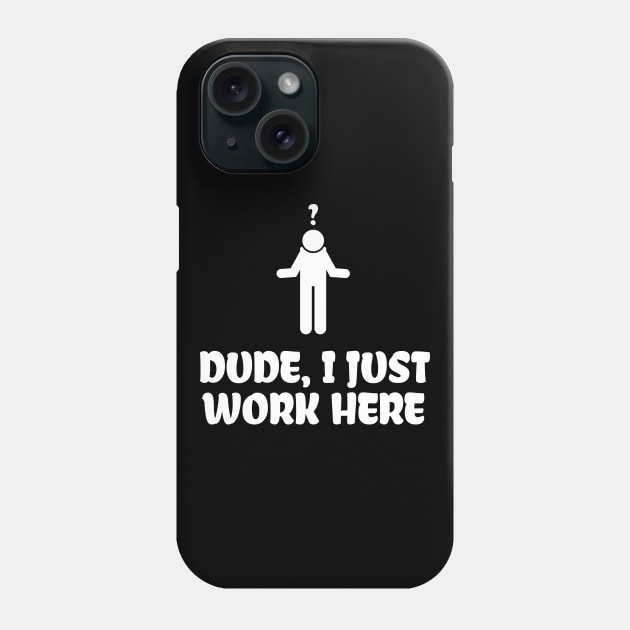 Dude, I Just Work Here Phone Case by NerdWordApparel