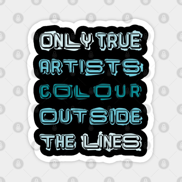 Only True Artists Colour Outside The Lines Magnet by MacPean