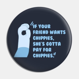 If your friend wantchippies, she's gotta pay for chippies. Pin