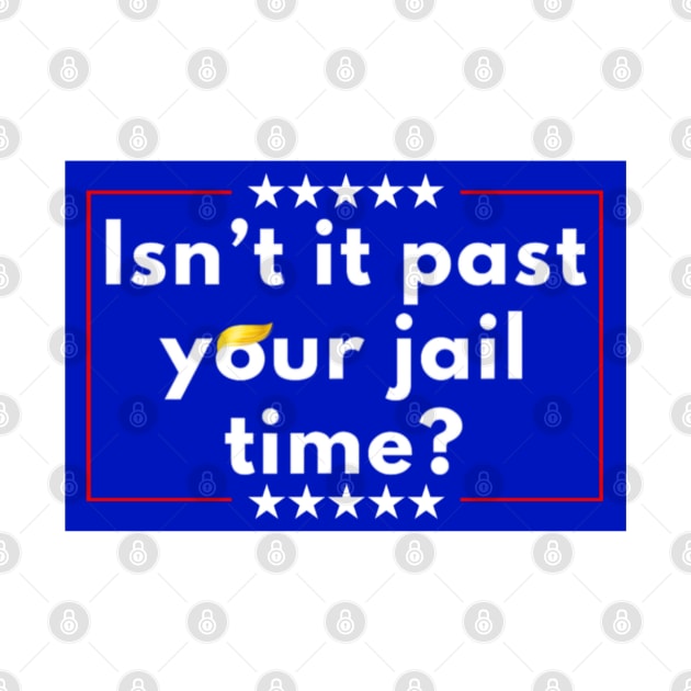 Isn't It Past Your Jail Time Funny Trump Saying by Emily Ava 1