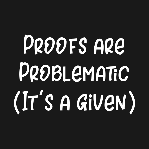 Proofs are Problematic It's a Given by DANPUBLIC