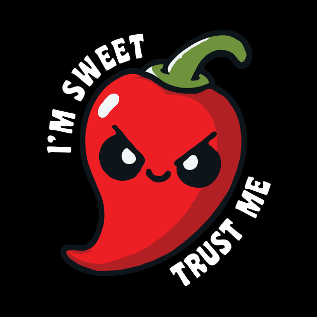 I'm Sweet Trust Me Hot Chili Pepper Funny by valiantbrotha