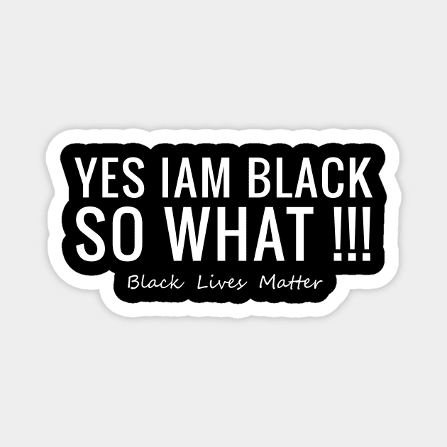 Yes I'am Black T-shirts Black Life Matters Magnet by GodiesForHomies