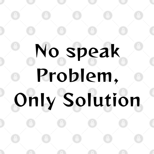 No Speak Problem, Only solutions by Morsll