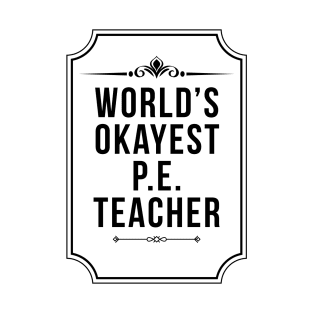 Worlds Okayest Physical Education P.E. Teacher - Funny PE Teacher T-Shirt