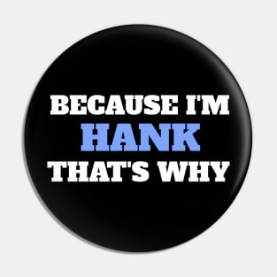 Because I'm Hank That's Why Pin