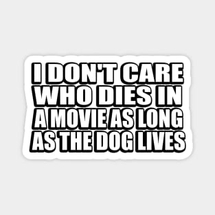 I Don't Care Who Dies In A Movie As Long As The Dog Lives Magnet