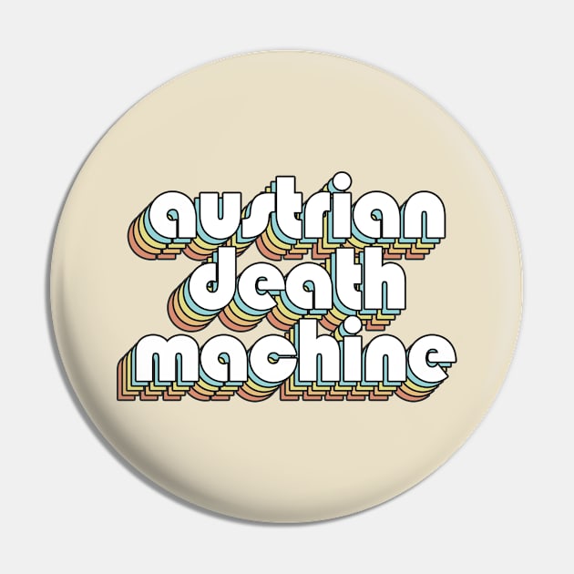 Austrian Death Machine - Retro Rainbow Typography Faded Style Pin by Paxnotods