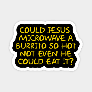 Could Jesus Microwave a Burrito So Hot Not Even He Could Eat It Magnet