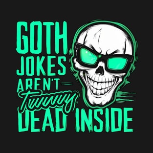 Goth Jokes Aren’t Dead Inside T-Shirt