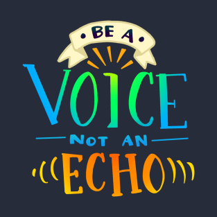 BE A VOICE NOT AN ECHO ART | MORICK | T-Shirt