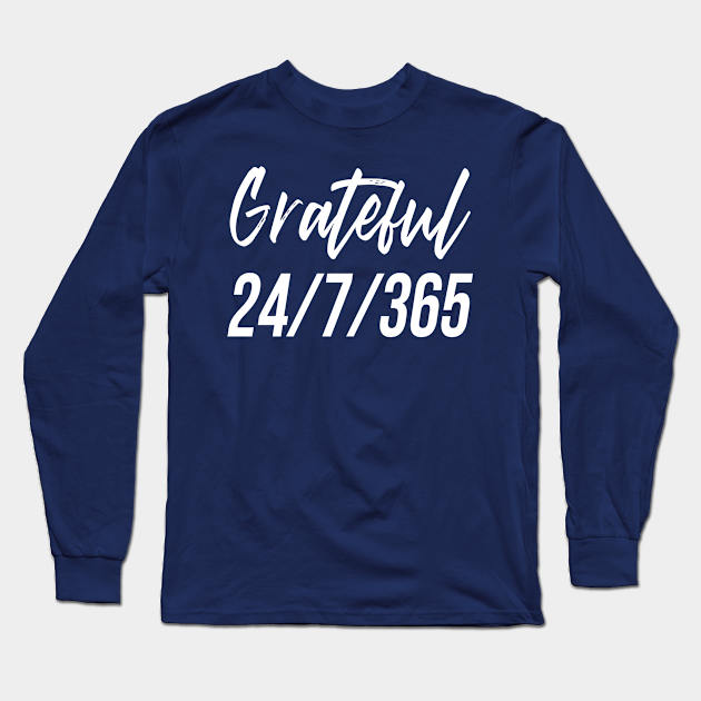 Grateful 24 7 365 Thanksgiving Long Sleeve T Shirt Teepublic