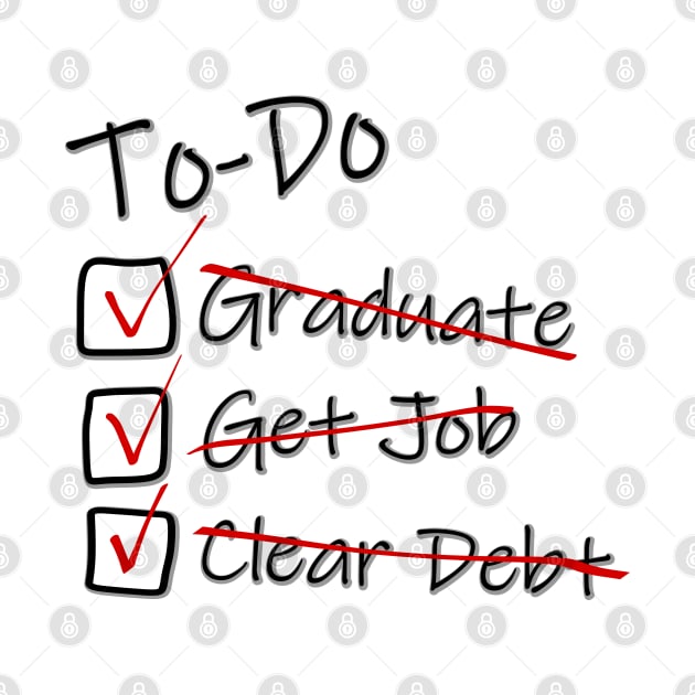 To-Do list for Life - Debt Free - Graduation Job Debt funny by LuneFolk