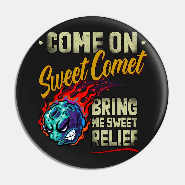 Come On Sweet Comet, Bring me Sweet Relief Pin by norules