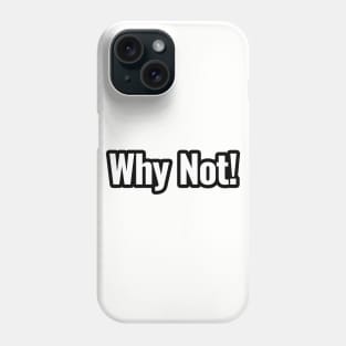 why not Phone Case