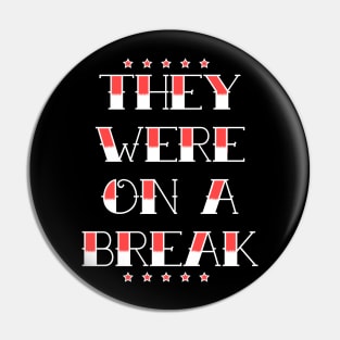They Were On A Break! Pin