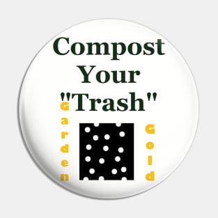 Compost Your Trash - It is Garden Gold - Recycle - Environmentalist Activist Pin