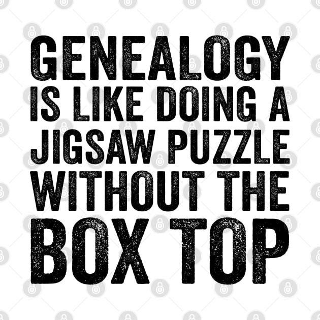 Funny Quote - Genealogy Is Like Doing A Jigsaw Puzzle Without The Box Top with Text Style Black Font by jorinde winter designs