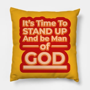 Its time to stand up and be a man of God Pillow