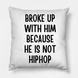 broke up with him because he is not hiphop Pillow