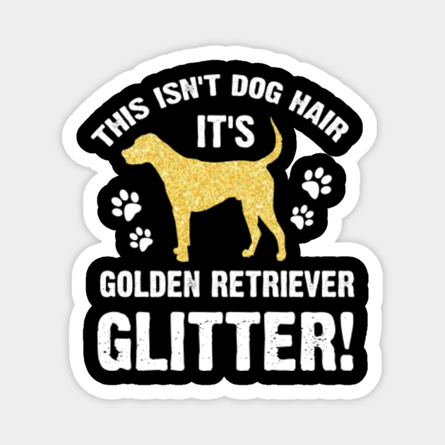 This Isn't Dog Hair It's Golden Retriever Glitter Dog Hair Its Golden