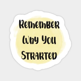 Remember Why You Started - Meaningful Quote Yellow Magnet