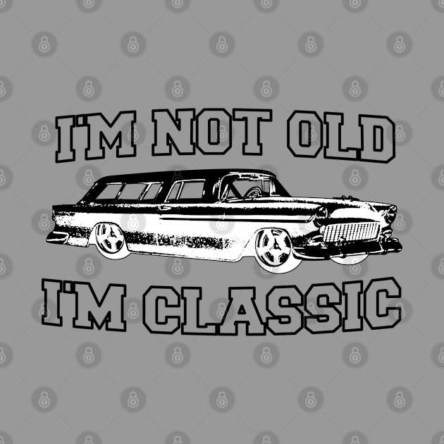 I'm Not Old I'm Classic Fifties Double Nickels Vintage Wagon by CharJens