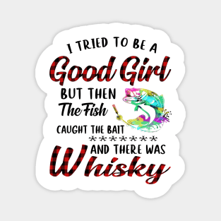 I Tried To Be A Good Girl Fishing And Whisky Magnet