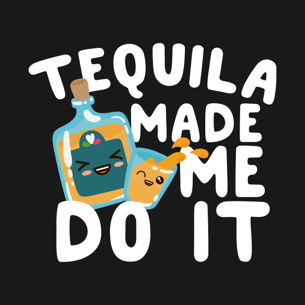 Tequila Made Me Do It Tequila TShirt TeePublic