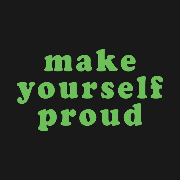 MAKE YOURSELF PROUD by basic merch