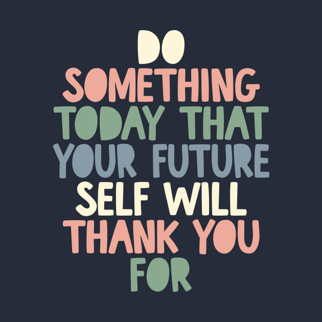 Do Something Today That Your Future Self Will Thank You For grey white peach green blue by MotivatedType