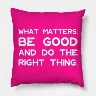 What Matters: Be Good and Do the Right Thing | Life | Quotes | Hot Pink Pillow