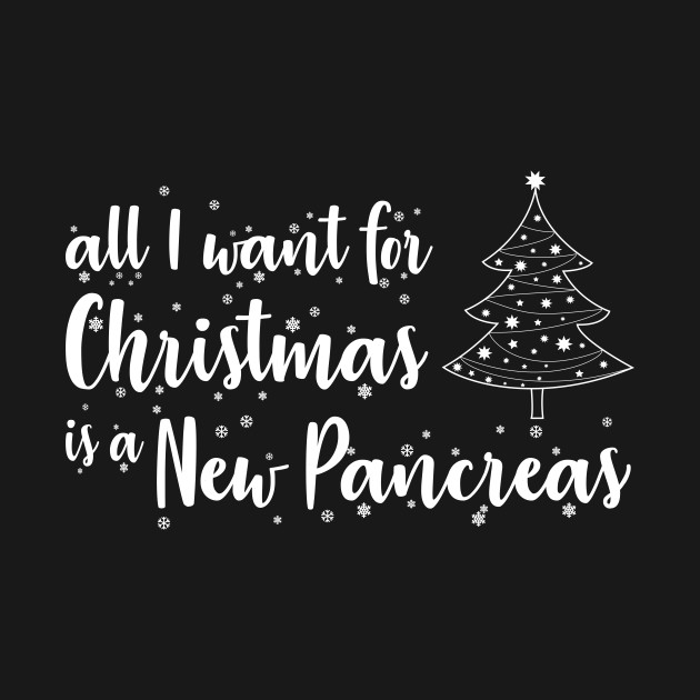 Discover All I want for Christmas is a New Pancreas - Type 1 Diabetes - T-Shirt