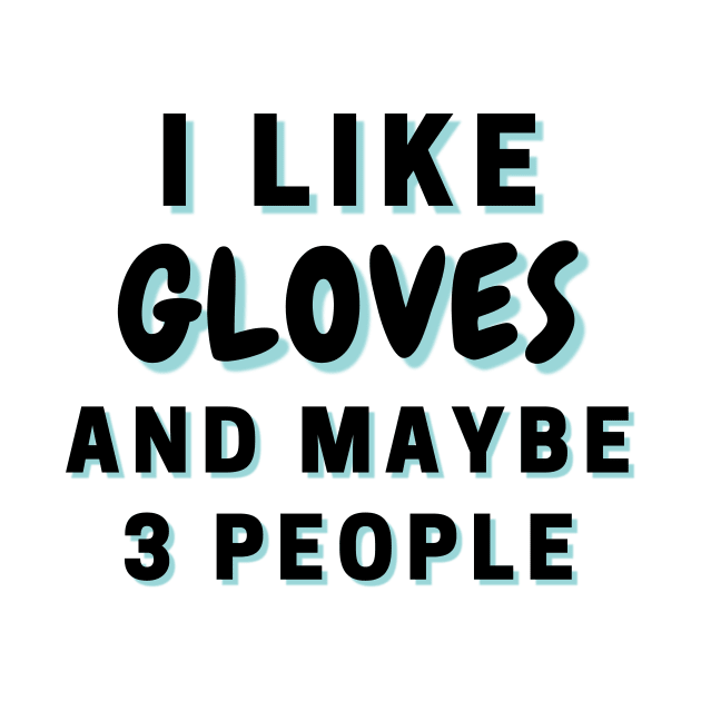 I Like Gloves And Maybe 3 People by Word Minimalism