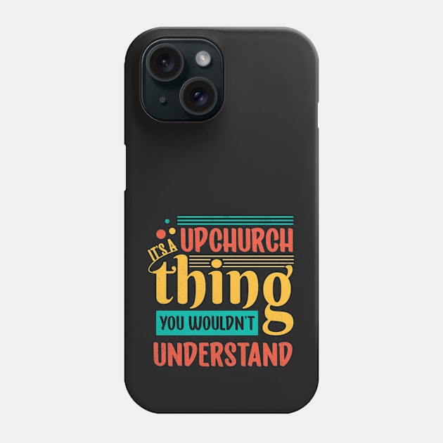 It's An Upchurch Thing! You Wouldn't Understand! Phone Case by KIVARTON