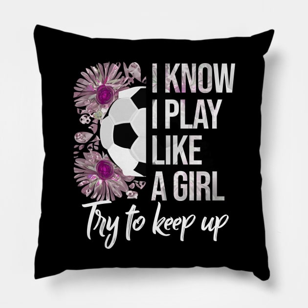 I Know I Play Like a Girl - Soccer Typography Pillow by Rishirt