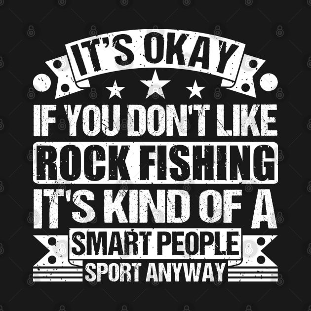 It's Okay If You Don't Like Rock Fishing It's Kind Of A Smart People Sports Anyway Rock Fishing Lover by Benzii-shop 