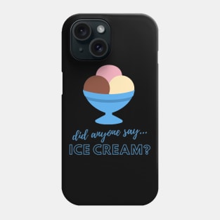 Did anyone say…ICE CREAM? Phone Case