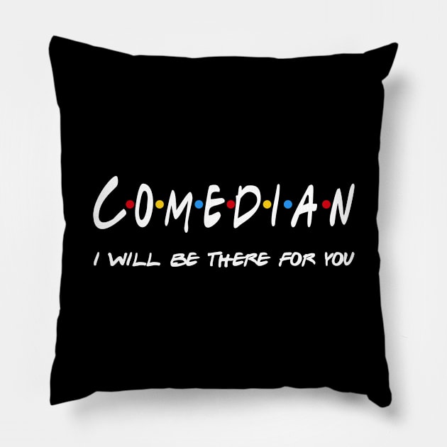 Comedian Gifts - I'll be there for you Pillow by StudioElla