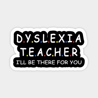 Dyslexia teacher i'll be there for you, awareness Gift tee Magnet