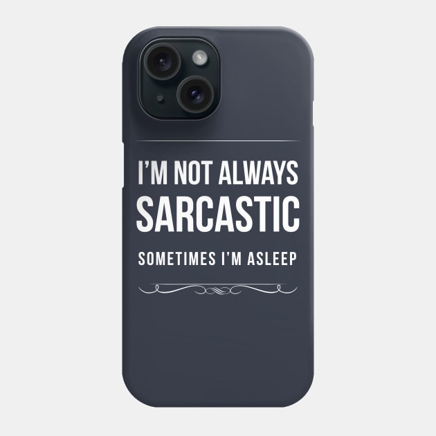 I'm Not Always Sarcastic Sometimes I'm Asleep Phone Case by teegear