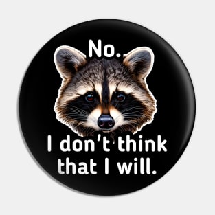 No I don't think that I will - Trash Panda Raccoon Pin