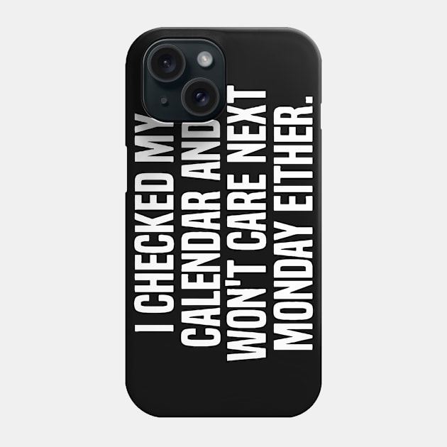 I Checked My Calendar And I Won't Care Next Monday Either Phone Case by Cutepitas