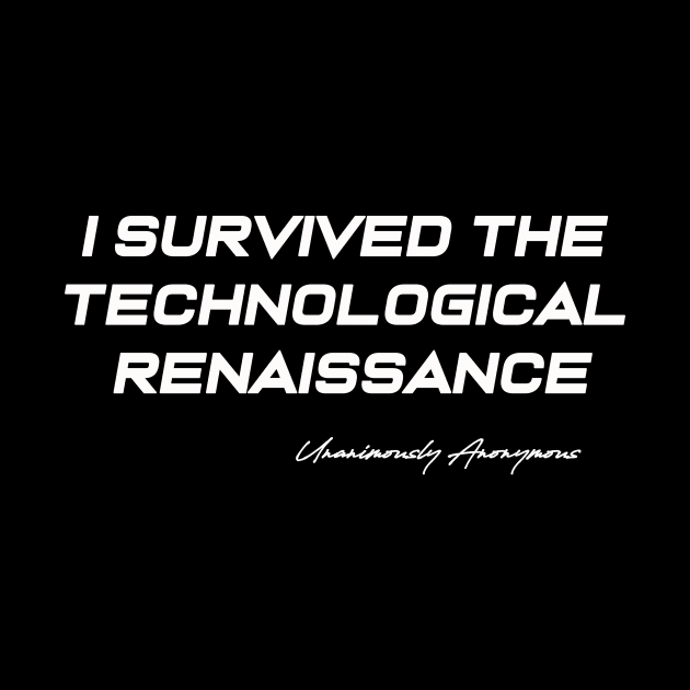 I Survived The Technological Renaissance by UnanimouslyAnonymous