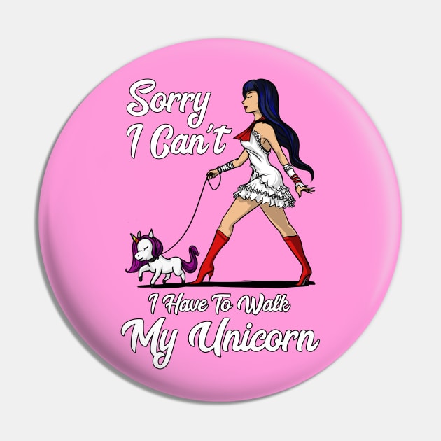 Sorry I Can't I Have To Walk My Unicorn Pin by underheaven