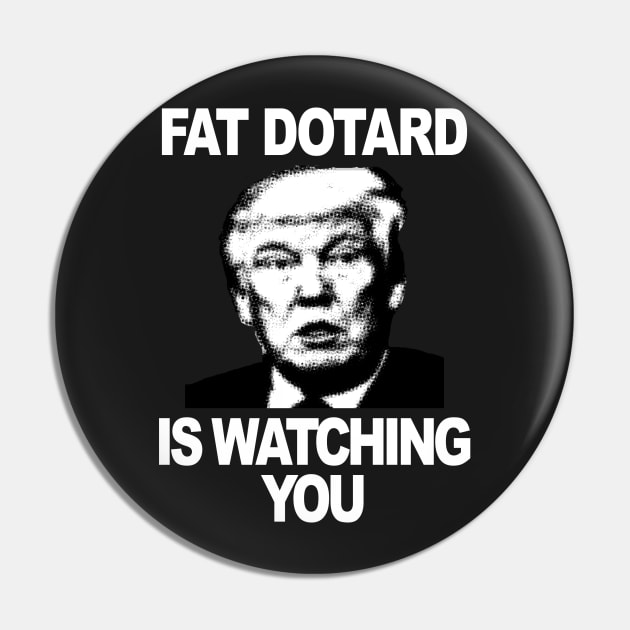 Fat Dotard is Watching You (wt txt) Pin by ZeroG