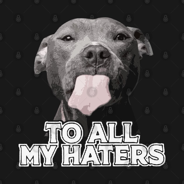 To All My Haters Funny Pitbull Dog Lovers Men Women by Freeman Thompson Weiner