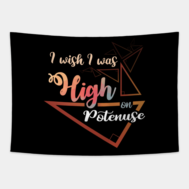 I wish i was High - on - Potenuse T Shirt Gifts 2019 for Math Lovers Tapestry by monsieurfour