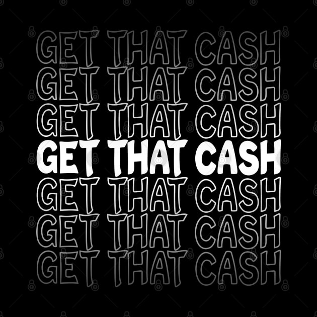 Get That Cash Repeat Text White by Shawnsonart