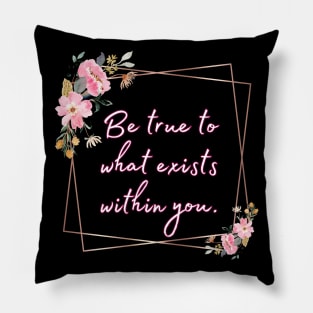 Be true to what exists within you Pillow